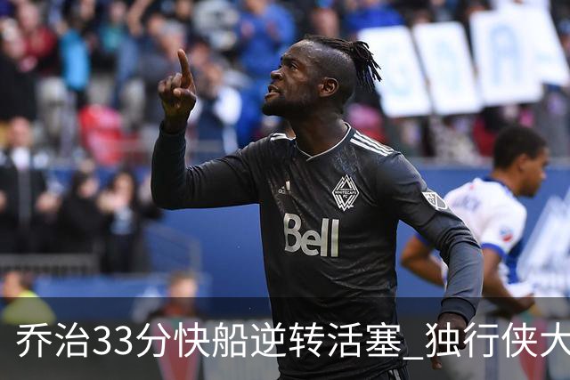乔治33分快船逆转活塞 独行侠大胜雷霆4连胜
